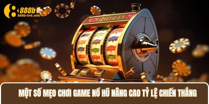 Một số mẹo chơi game nổ hũ nâng cao tỷ lệ chiến thắng