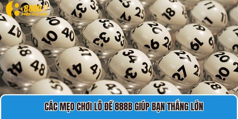 Tổng hợp các mẹo chơi lô đề 888B giúp bạn thắng lớn